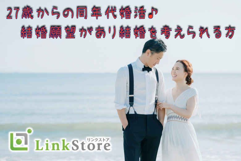 27歳からの男女同年代婚活♪結婚願望があり2年以内に結婚をお考えの方