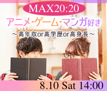 ＜MAX20：20＞アニメ・漫画・ゲーム好き〜高年収or高学歴or高身長〜