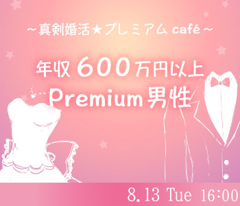 真剣恋活★プレミアムcafe〜年収600万円以上男性限定〜
