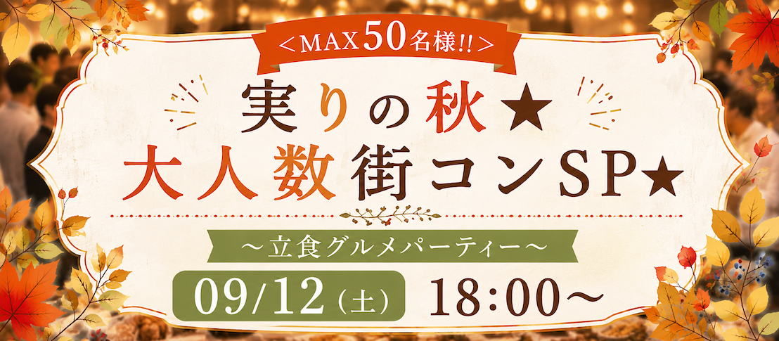 ＜MAX50名様!!＞実りの秋★大人数街コンSP★〜立食グルメパーティー〜