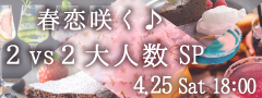 春恋咲く♪２vs２大人数SP★〜ガトーショコラ＆カクテルパーティー〜