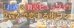 ＜MAX28名様!!＞GW大人数ペアコン★〜軽食ビュッフェ＆アルコール飲み放題〜