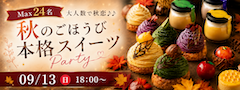 ＜Max24名＞大人数で秋恋♪♪〜 秋のごほうび本格スイーツParty〜