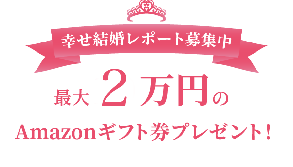 幸せ結婚レポート募集中!最大2万円のAmazonギフト券プレゼント!